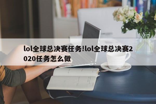 lol全球总决赛任务!lol全球总决赛2020任务怎么做