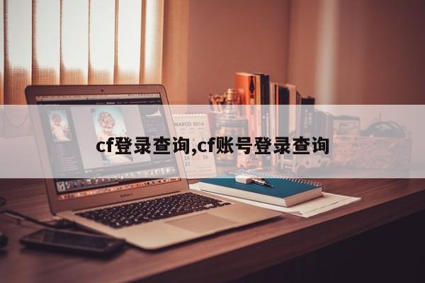 cf登录查询,cf账号登录查询