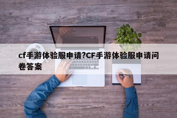 cf手游体验服申请?CF手游体验服申请问卷答案