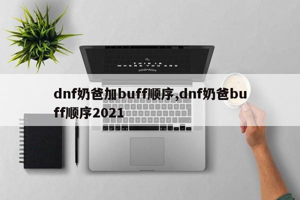 dnf奶爸加buff顺序,dnf奶爸buff顺序2021