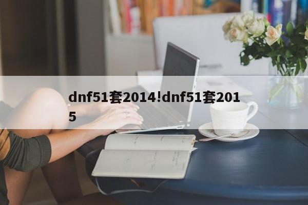 dnf51套2014!dnf51套2015
