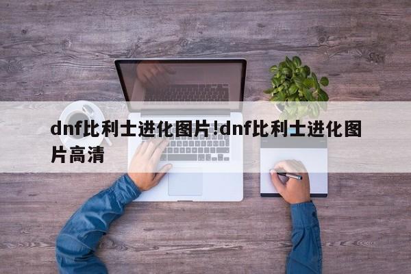 dnf比利士进化图片!dnf比利士进化图片高清