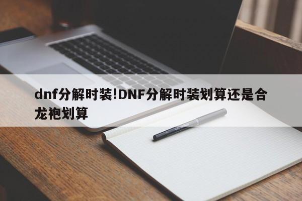 dnf分解时装!DNF分解时装划算还是合龙袍划算