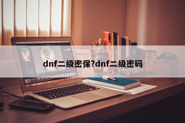dnf二级密保?dnf二级密码