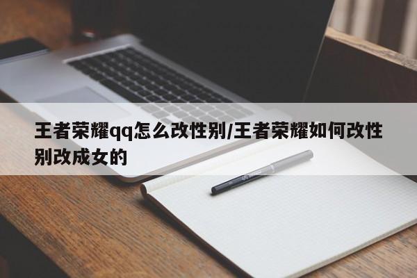 王者荣耀qq怎么改性别/王者荣耀如何改性别改成女的