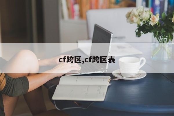 cf跨区,cf跨区表