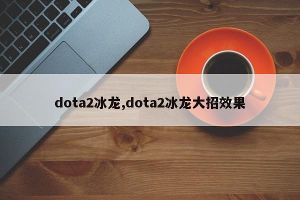 dota2冰龙,dota2冰龙大招效果