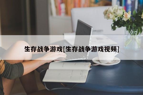 生存战争游戏[生存战争游戏视频]