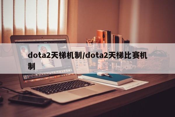 dota2天梯机制/dota2天梯比赛机制