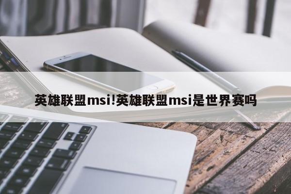 英雄联盟msi!英雄联盟msi是世界赛吗