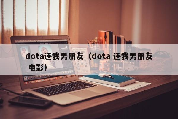 dota还我男朋友(dota 还我男朋友 电影)