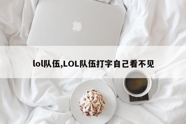 lol队伍,LOL队伍打字自己看不见