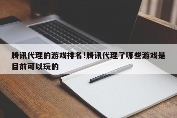 腾讯代理的游戏排名!腾讯代理了哪些游戏是目前可以玩的