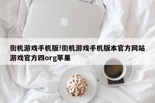 街机游戏手机版!街机游戏手机版本官方网站游戏官方四org苹果