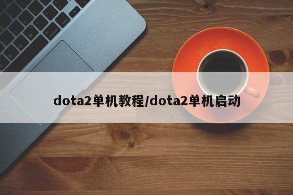 dota2单机教程/dota2单机启动