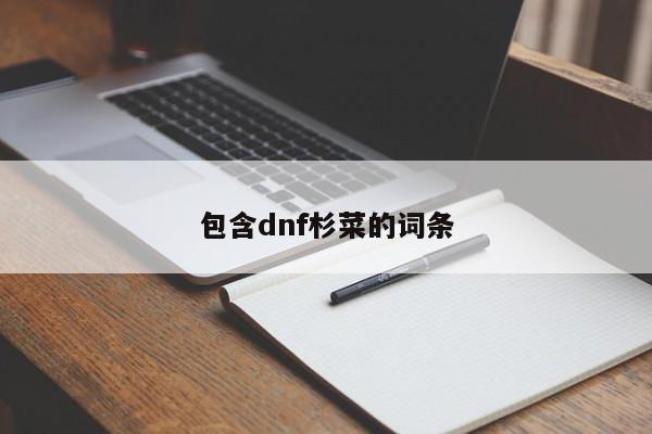 包含dnf杉菜的词条