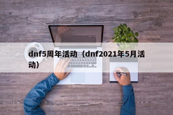 dnf5周年活动(dnf2021年5月活动)